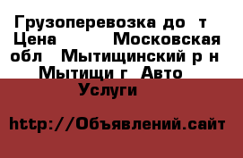 Грузоперевозка до 1т › Цена ­ 400 - Московская обл., Мытищинский р-н, Мытищи г. Авто » Услуги   